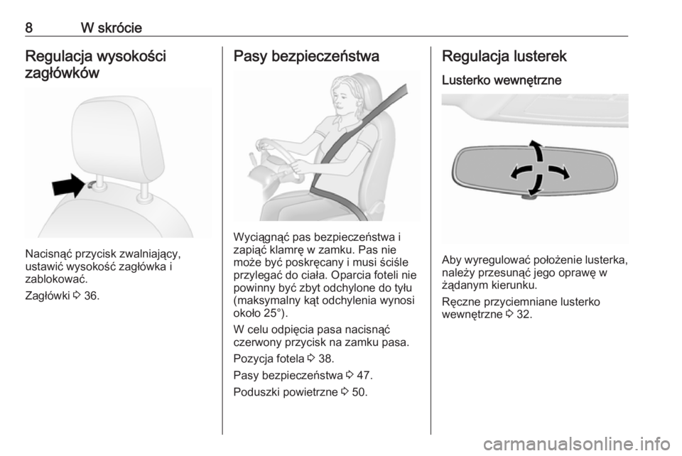 OPEL COMBO 2017  Instrukcja obsługi (in Polish) 8W skrócieRegulacja wysokościzagłówków
Nacisnąć przycisk zwalniający,
ustawić wysokość zagłówka i
zablokować.
Zagłówki  3 36.
Pasy bezpieczeństwa
Wyciągnąć pas bezpieczeństwa i
za