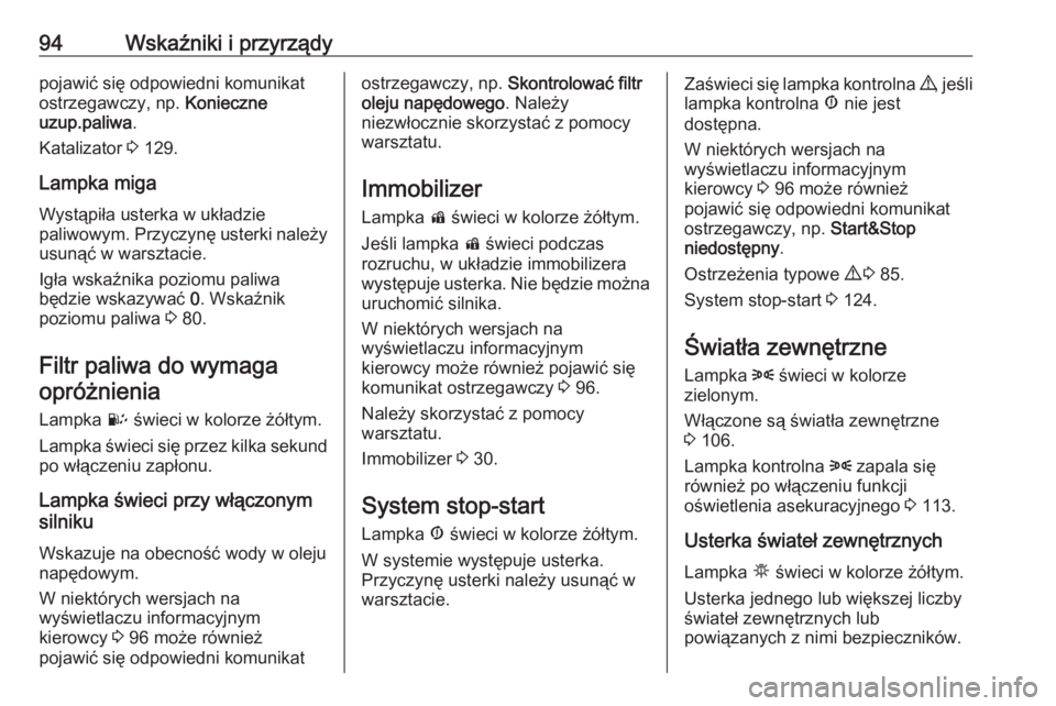 OPEL COMBO 2017  Instrukcja obsługi (in Polish) 94Wskaźniki i przyrządypojawić się odpowiedni komunikat
ostrzegawczy, np.  Konieczne
uzup.paliwa .
Katalizator  3 129.
Lampka miga
Wystąpiła usterka w układzie
paliwowym. Przyczynę usterki nal