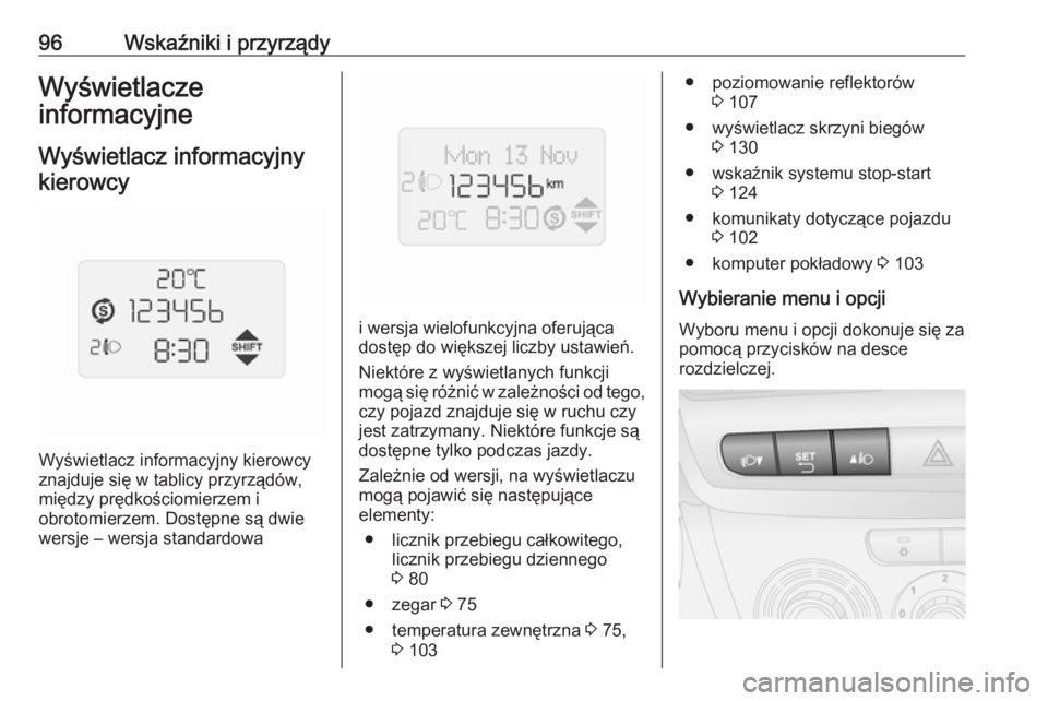 OPEL COMBO 2017  Instrukcja obsługi (in Polish) 96Wskaźniki i przyrządyWyświetlacze
informacyjne
Wyświetlacz informacyjny kierowcy
Wyświetlacz informacyjny kierowcy
znajduje się w tablicy przyrządów,
między prędkościomierzem i
obrotomier