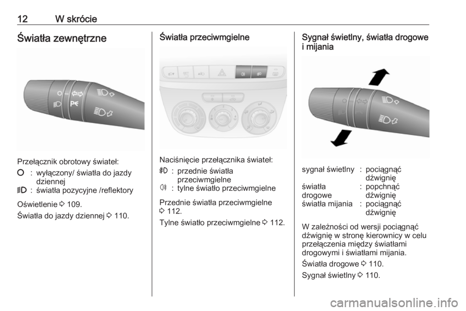 OPEL COMBO D 2017.5  Instrukcja obsługi (in Polish) 12W skrócieŚwiatła zewnętrzne
Przełącznik obrotowy świateł:
§:wyłączony/ światła do jazdy
dziennej9:światła pozycyjne /reflektory
Oświetlenie  3 109.
Światła do jazdy dziennej  3 110
