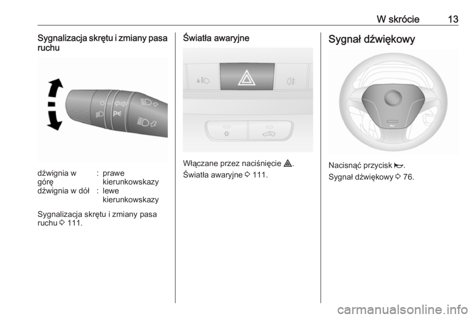 OPEL COMBO D 2017.5  Instrukcja obsługi (in Polish) W skrócie13Sygnalizacja skrętu i zmiany pasa
ruchudźwignia w
górę:prawe
kierunkowskazydźwignia w dół:lewe
kierunkowskazy
Sygnalizacja skrętu i zmiany pasa
ruchu  3 111.
Światła awaryjne
Wł
