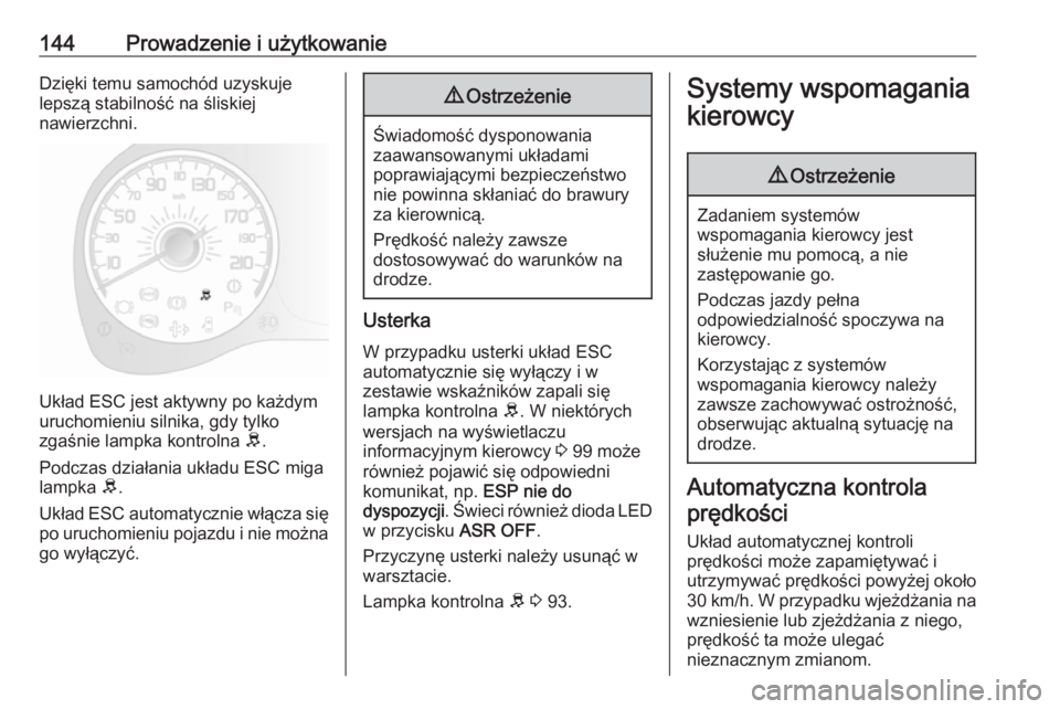 OPEL COMBO D 2017.5  Instrukcja obsługi (in Polish) 144Prowadzenie i użytkowanieDzięki temu samochód uzyskuje
lepszą stabilność na śliskiej
nawierzchni.
Układ ESC jest aktywny po każdym
uruchomieniu silnika, gdy tylko
zgaśnie lampka kontrolna