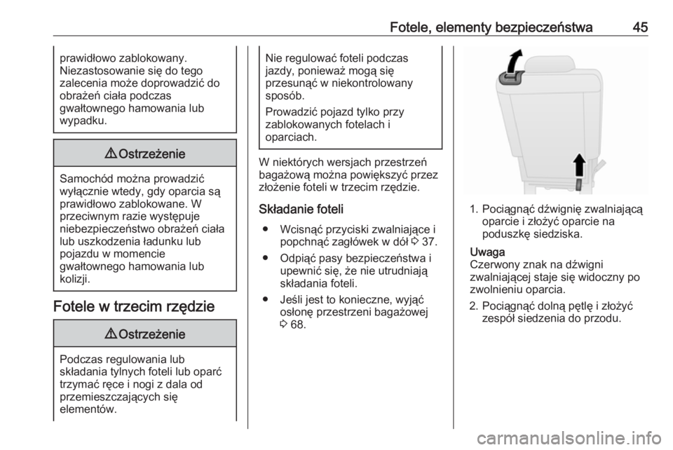 OPEL COMBO D 2017.5  Instrukcja obsługi (in Polish) Fotele, elementy bezpieczeństwa45prawidłowo zablokowany.
Niezastosowanie się do tego
zalecenia może doprowadzić do
obrażeń ciała podczas
gwałtownego hamowania lub
wypadku.9 Ostrzeżenie
Samoc