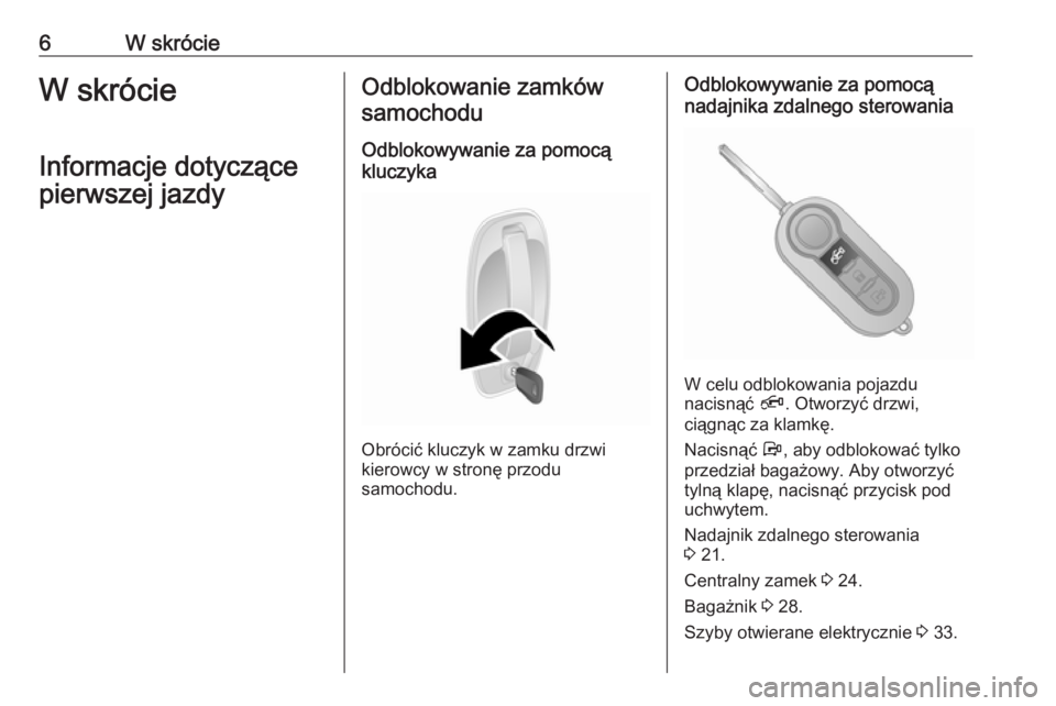 OPEL COMBO D 2017.5  Instrukcja obsługi (in Polish) 6W skrócieW skrócie
Informacje dotyczące
pierwszej jazdyOdblokowanie zamków samochodu
Odblokowywanie za pomocą
kluczyka
Obrócić kluczyk w zamku drzwi
kierowcy w stronę przodu
samochodu.
Odblok