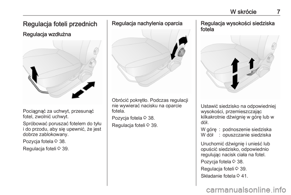 OPEL COMBO D 2017.5  Instrukcja obsługi (in Polish) W skrócie7Regulacja foteli przednich
Regulacja wzdłużna
Pociągnąć za uchwyt, przesunąć
fotel, zwolnić uchwyt.
Spróbować poruszać fotelem do tyłu
i do przodu, aby się upewnić, że jest
d