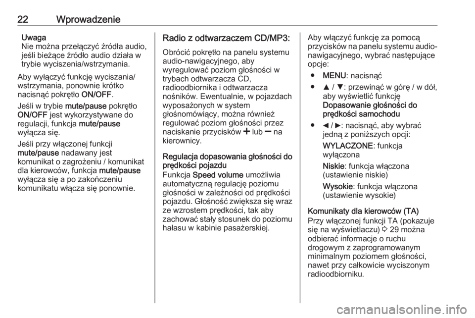 OPEL COMBO D 2018  Instrukcja obsługi systemu audio-nawigacyjnego (in Polish) 22WprowadzenieUwaga
Nie można przełączyć źródła audio,
jeśli bieżące źródło audio działa w
trybie wyciszenia/wstrzymania.
Aby wyłączyć funkcję wyciszania/
wstrzymania, ponownie krót