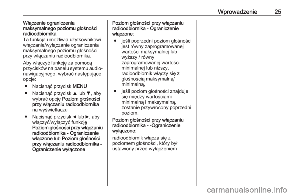 OPEL COMBO D 2018  Instrukcja obsługi systemu audio-nawigacyjnego (in Polish) Wprowadzenie25Włączenie ograniczenia
maksymalnego poziomu głośności
radioodbiornika
Ta funkcja umożliwia użytkownikowi
włączanie/wyłączanie ograniczenia
maksymalnego poziomu głośności
pr
