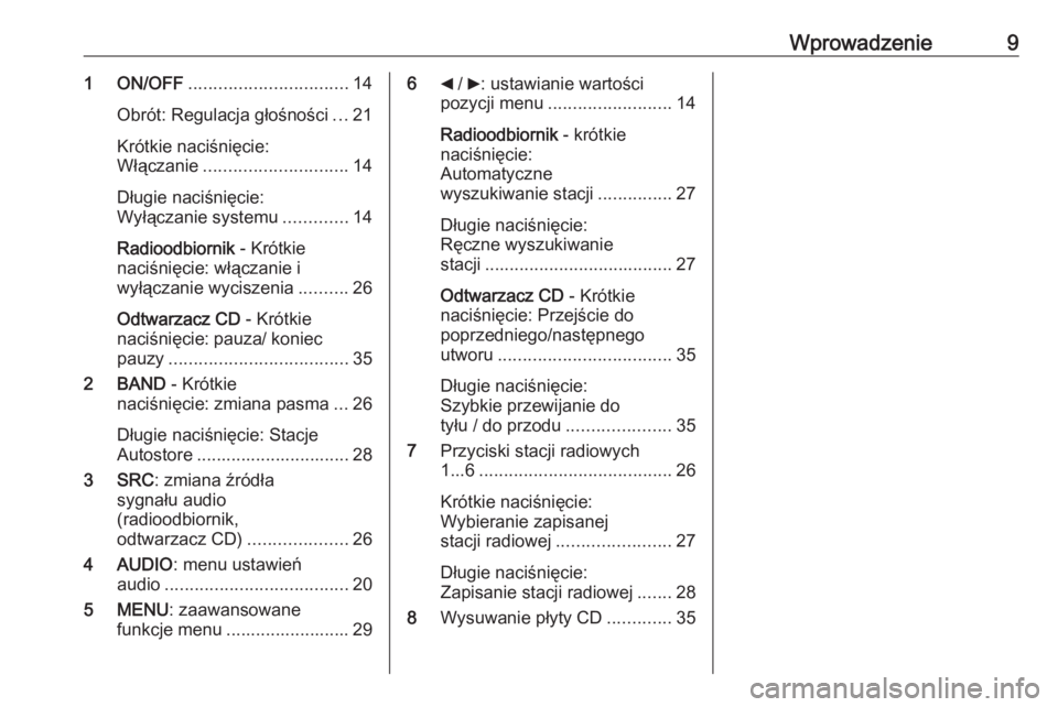 OPEL COMBO D 2018  Instrukcja obsługi systemu audio-nawigacyjnego (in Polish) Wprowadzenie91 ON/OFF................................ 14
Obrót: Regulacja głośności ...21
Krótkie naciśnięcie:
Włączanie ............................. 14
Długie naciśnięcie:
Wyłączanie s