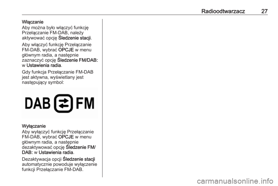 OPEL COMBO E 2019  Instrukcja obsługi systemu audio-nawigacyjnego (in Polish) Radioodtwarzacz27Włączanie
Aby można było włączyć funkcję Przełączanie FM-DAB, należy
aktywować opcję  Śledzenie stacji.
Aby włączyć funkcję Przełączanie
FM-DAB, wybrać  OPCJE w m