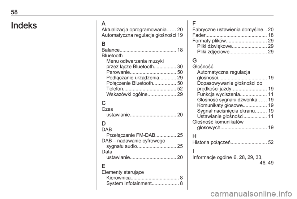 OPEL COMBO E 2019  Instrukcja obsługi systemu audio-nawigacyjnego (in Polish) 58IndeksAAktualizacja oprogramowania ......20
Automatyczna regulacja głośności 19
B Balance......................................... 18
Bluetooth Menu odtwarzania muzyki
przez łącze Bluetooth ...