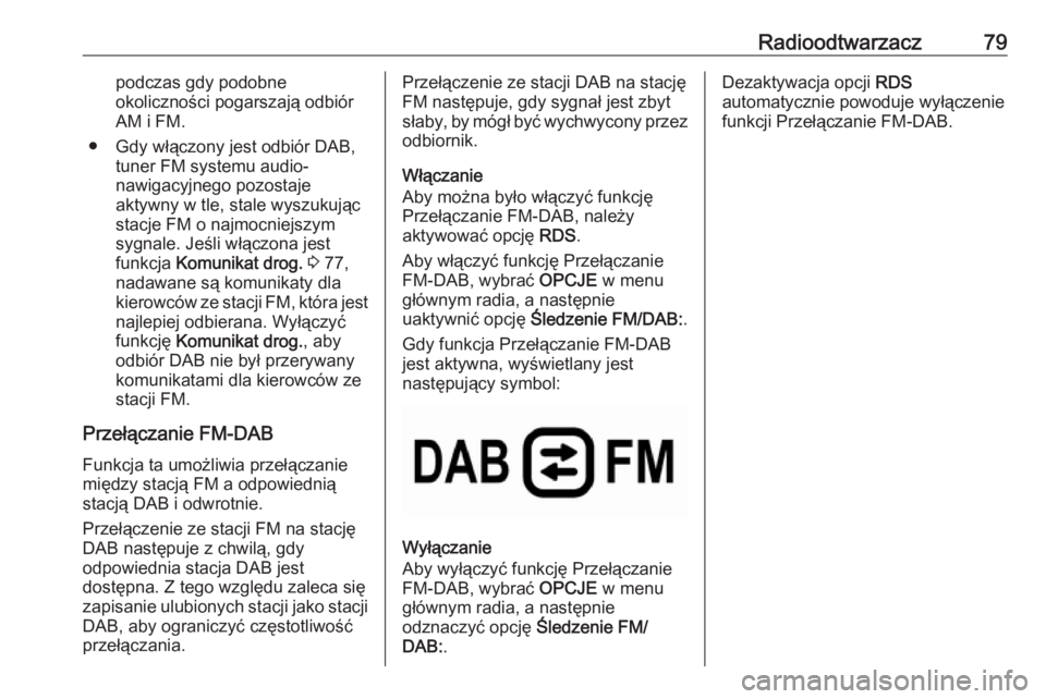 OPEL COMBO E 2019.1 Instrukcja obsługi systemu audio-nawigacyjnego (in Polish) Radioodtwarzacz79podczas gdy podobne
okoliczności pogarszają odbiór
AM i FM.
● Gdy włączony jest odbiór DAB, tuner FM systemu audio-
nawigacyjnego pozostaje
aktywny w tle, stale wyszukując st OPEL COMBO E 2019.1 Instrukcja obsługi systemu audio-nawigacyjnego (in Polish) Radioodtwarzacz79podczas gdy podobne
okoliczności pogarszają odbiór
AM i FM.
● Gdy włączony jest odbiór DAB, tuner FM systemu audio-
nawigacyjnego pozostaje
aktywny w tle, stale wyszukując st