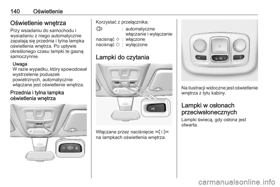 OPEL COMBO E 2019.75 Instrukcja obsługi (in Polish) 140OświetlenieOświetlenie wnętrza
Przy wsiadaniu do samochodu i
wysiadaniu z niego automatycznie
zapalają się przednia i tylna lampka
oświetlenia wnętrza. Po upływie
określonego czasu lampki OPEL COMBO E 2019.75 Instrukcja obsługi (in Polish) 140OświetlenieOświetlenie wnętrza
Przy wsiadaniu do samochodu i
wysiadaniu z niego automatycznie
zapalają się przednia i tylna lampka
oświetlenia wnętrza. Po upływie
określonego czasu lampki