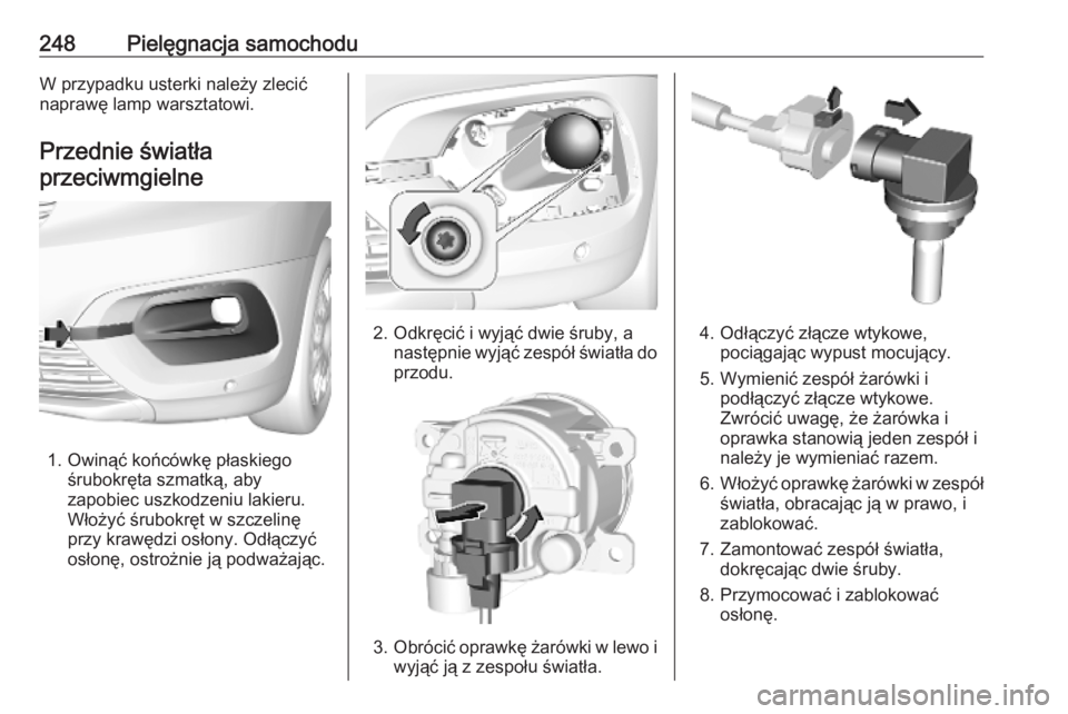 OPEL COMBO E 2019.75 Instrukcja obsługi (in Polish) 248Pielęgnacja samochoduW przypadku usterki należy zlecić
naprawę lamp warsztatowi.
Przednie światłaprzeciwmgielne
1. Owinąć końcówkę płaskiego śrubokręta szmatką, aby
zapobiec uszkodze OPEL COMBO E 2019.75 Instrukcja obsługi (in Polish) 248Pielęgnacja samochoduW przypadku usterki należy zlecić
naprawę lamp warsztatowi.
Przednie światłaprzeciwmgielne
1. Owinąć końcówkę płaskiego śrubokręta szmatką, aby
zapobiec uszkodze