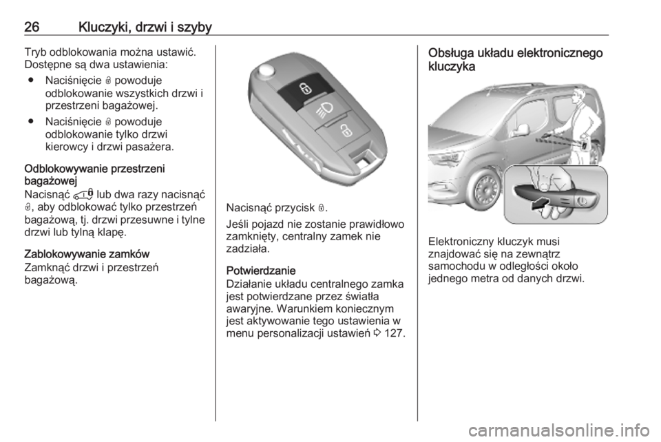 OPEL COMBO E 2019.75  Instrukcja obsługi (in Polish) 26Kluczyki, drzwi i szybyTryb odblokowania można ustawić.
Dostępne są dwa ustawienia:
● Naciśnięcie  O powoduje
odblokowanie wszystkich drzwi i
przestrzeni bagażowej.
● Naciśnięcie  O pow