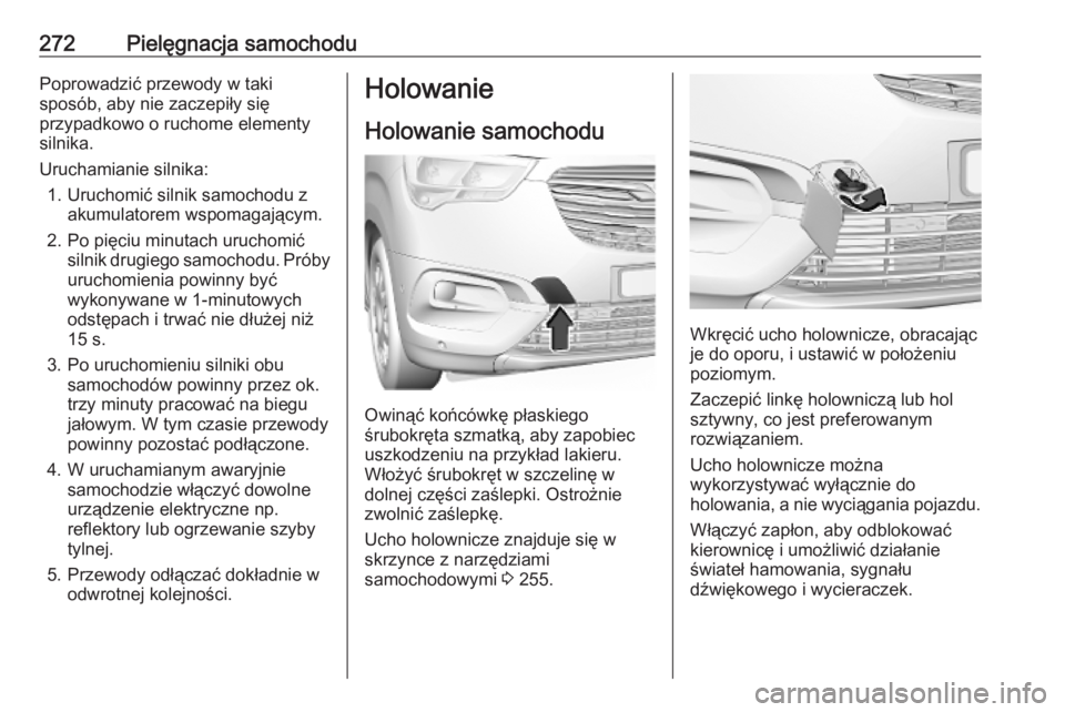 OPEL COMBO E 2019.75 Instrukcja obsługi (in Polish) 272Pielęgnacja samochoduPoprowadzić przewody w taki
sposób, aby nie zaczepiły się
przypadkowo o ruchome elementy
silnika.
Uruchamianie silnika: 1. Uruchomić silnik samochodu z akumulatorem wspom OPEL COMBO E 2019.75 Instrukcja obsługi (in Polish) 272Pielęgnacja samochoduPoprowadzić przewody w taki
sposób, aby nie zaczepiły się
przypadkowo o ruchome elementy
silnika.
Uruchamianie silnika: 1. Uruchomić silnik samochodu z akumulatorem wspom