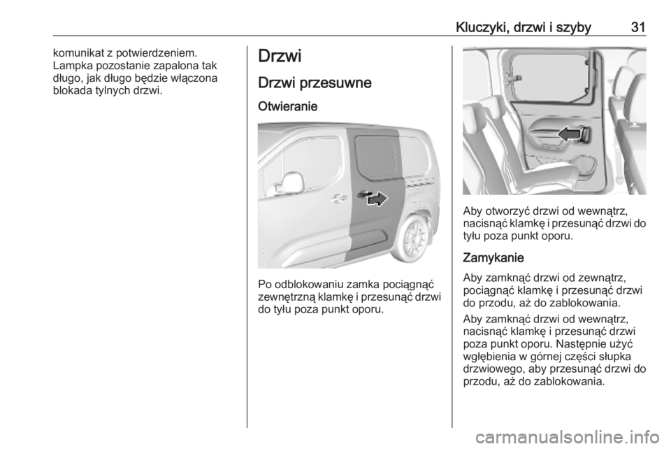 OPEL COMBO E 2019.75 Instrukcja obsługi (in Polish) Kluczyki, drzwi i szyby31komunikat z potwierdzeniem.
Lampka pozostanie zapalona tak
długo, jak długo będzie włączona
blokada tylnych drzwi.Drzwi
Drzwi przesuwne Otwieranie
Po odblokowaniu zamka p OPEL COMBO E 2019.75 Instrukcja obsługi (in Polish) Kluczyki, drzwi i szyby31komunikat z potwierdzeniem.
Lampka pozostanie zapalona tak
długo, jak długo będzie włączona
blokada tylnych drzwi.Drzwi
Drzwi przesuwne Otwieranie
Po odblokowaniu zamka p