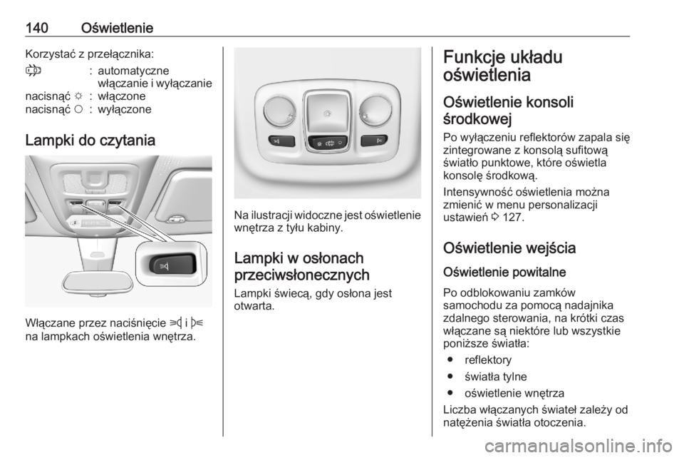 OPEL COMBO E 2020 Instrukcja obsługi (in Polish) 140OświetlenieKorzystać z przełącznika:;:automatyczne
włączanie i wyłączanienacisnąć e:włączonenacisnąć $:wyłączone
Lampki do czytania
Włączane przez naciśnięcie z
i B
na lampka OPEL COMBO E 2020 Instrukcja obsługi (in Polish) 140OświetlenieKorzystać z przełącznika:;:automatyczne
włączanie i wyłączanienacisnąć e:włączonenacisnąć $:wyłączone
Lampki do czytania
Włączane przez naciśnięcie z
i B
na lampka