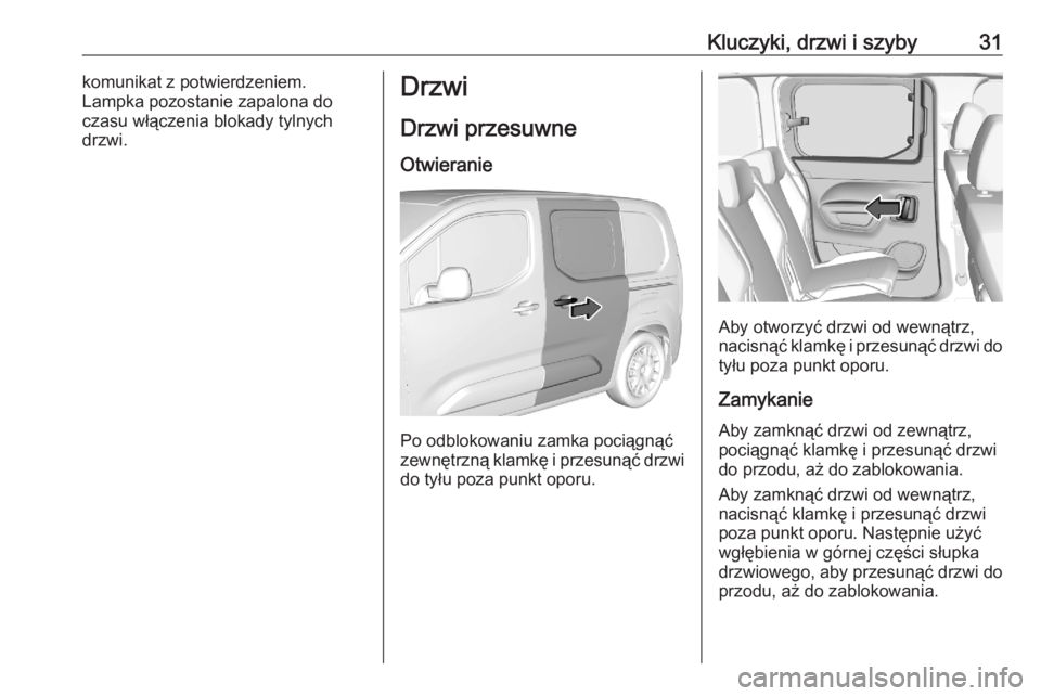 OPEL COMBO E 2020  Instrukcja obsługi (in Polish) Kluczyki, drzwi i szyby31komunikat z potwierdzeniem.
Lampka pozostanie zapalona do
czasu włączenia blokady tylnych
drzwi.Drzwi
Drzwi przesuwne
Otwieranie
Po odblokowaniu zamka pociągnąć
zewnętrz
