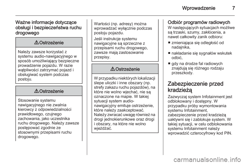 OPEL CORSA 2014.5  Instrukcja obsługi (in Polish) Wprowadzenie7
Ważne informacje dotyczące
obsługi i bezpieczeństwa ruchu
drogowego9 Ostrzeżenie
Należy zawsze korzystać z
systemu audio-nawigacyjnego w
sposób umożliwiający bezpieczne prowadz