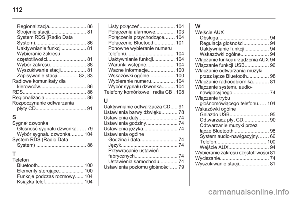 OPEL CORSA 2015  Instrukcja obsługi systemu audio-nawigacyjnego (in Polish) 112
Regionalizacja........................... 86
Strojenie stacji ........................... 81
System RDS (Radio Data
System) ..................................... 86
Uaktywnianie funkcji...........