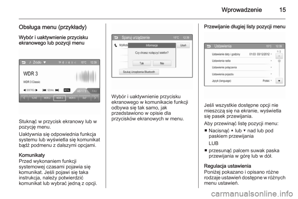 OPEL CORSA 2015  Instrukcja obsługi systemu audio-nawigacyjnego (in Polish) Wprowadzenie15
Obsługa menu (przykłady)Wybór i uaktywnienie przycisku
ekranowego lub pozycji menu
Stuknąć w przycisk ekranowy lub w
pozycję menu.
Uaktywnia się odpowiednia funkcja
systemu lub w
