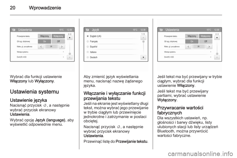 OPEL CORSA 2015  Instrukcja obsługi systemu audio-nawigacyjnego (in Polish) 20Wprowadzenie
Wybrać dla funkcji ustawienie
Włączony  lub Wyłączony .
Ustawienia systemu Ustawienie języka
Nacisnąć przycisk  ;, a następnie
wybrać przycisk ekranowy
Ustawienia .
Wybrać op