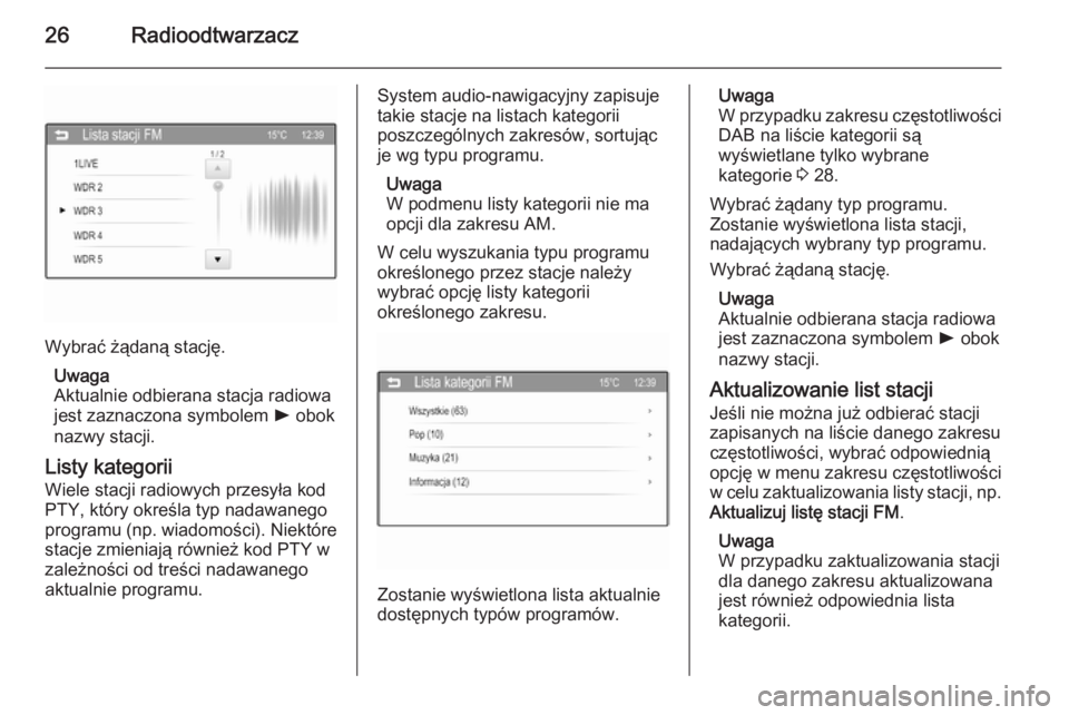 OPEL KARL 2016.5  Instrukcja obsługi systemu audio-nawigacyjnego (in Polish) 26Radioodtwarzacz
Wybrać żądaną stację.Uwaga
Aktualnie odbierana stacja radiowa jest zaznaczona symbolem  l obok
nazwy stacji.
Listy kategorii
Wiele stacji radiowych przesyła kod
PTY, który okr