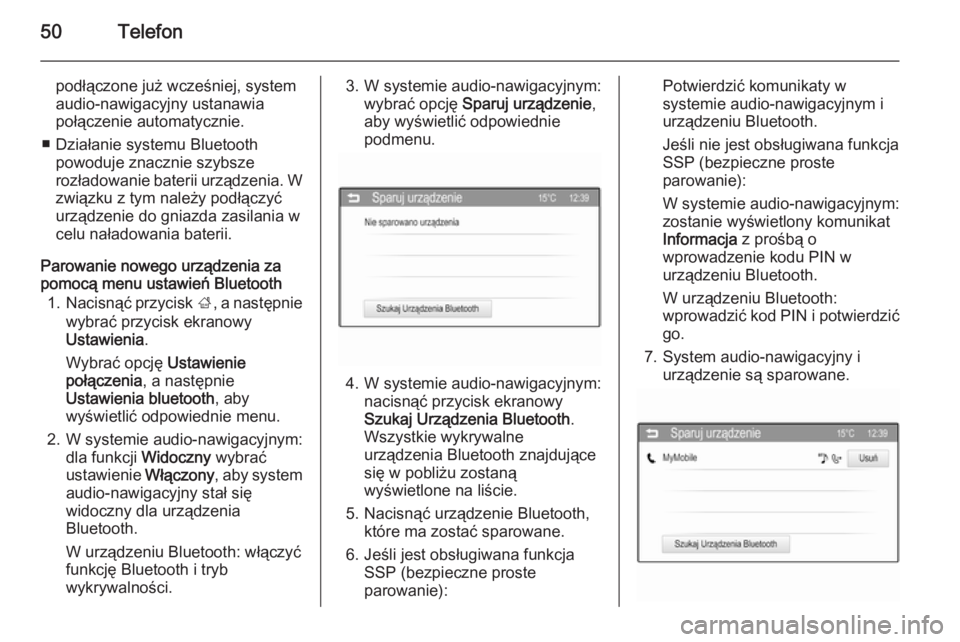 OPEL CORSA 2015  Instrukcja obsługi systemu audio-nawigacyjnego (in Polish) 50Telefon
podłączone już wcześniej, system
audio-nawigacyjny ustanawia
połączenie automatycznie.
■ Działanie systemu Bluetooth powoduje znacznie szybsze
rozładowanie baterii urządzenia. W
z
