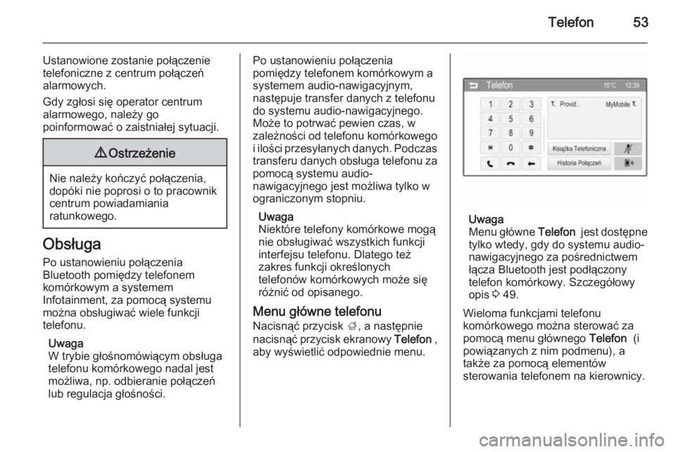 OPEL CORSA 2015  Instrukcja obsługi systemu audio-nawigacyjnego (in Polish) Telefon53
Ustanowione zostanie połączenie
telefoniczne z centrum połączeń
alarmowych.
Gdy zgłosi się operator centrum
alarmowego, należy go
poinformować o zaistniałej sytuacji.9 Ostrzeżenie