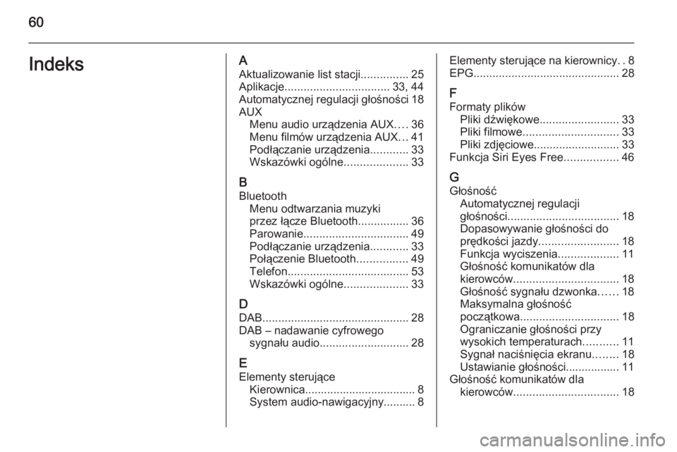 OPEL KARL 2016.5 Instrukcja obsługi systemu audio-nawigacyjnego (in Polish) 60IndeksAAktualizowanie list stacji ...............25
Aplikacje ................................. 33, 44
Automatycznej regulacji głośności 18
AUX Menu audio urządzenia AUX ....36
Menu filmów urz OPEL KARL 2016.5 Instrukcja obsługi systemu audio-nawigacyjnego (in Polish) 60IndeksAAktualizowanie list stacji ...............25
Aplikacje ................................. 33, 44
Automatycznej regulacji głośności 18
AUX Menu audio urządzenia AUX ....36
Menu filmów urz
