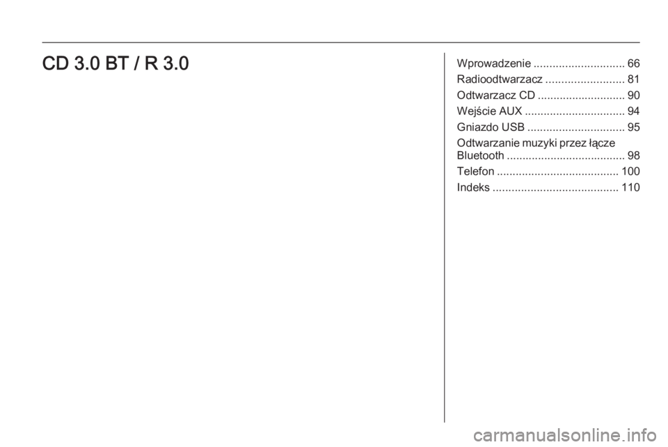 OPEL KARL 2016.5 Instrukcja obsługi systemu audio-nawigacyjnego (in Polish) Wprowadzenie............................. 66
Radioodtwarzacz .........................81
Odtwarzacz CD ............................ 90
Wejście AUX ................................ 94
Gniazdo USB .... OPEL KARL 2016.5 Instrukcja obsługi systemu audio-nawigacyjnego (in Polish) Wprowadzenie............................. 66
Radioodtwarzacz .........................81
Odtwarzacz CD ............................ 90
Wejście AUX ................................ 94
Gniazdo USB ....