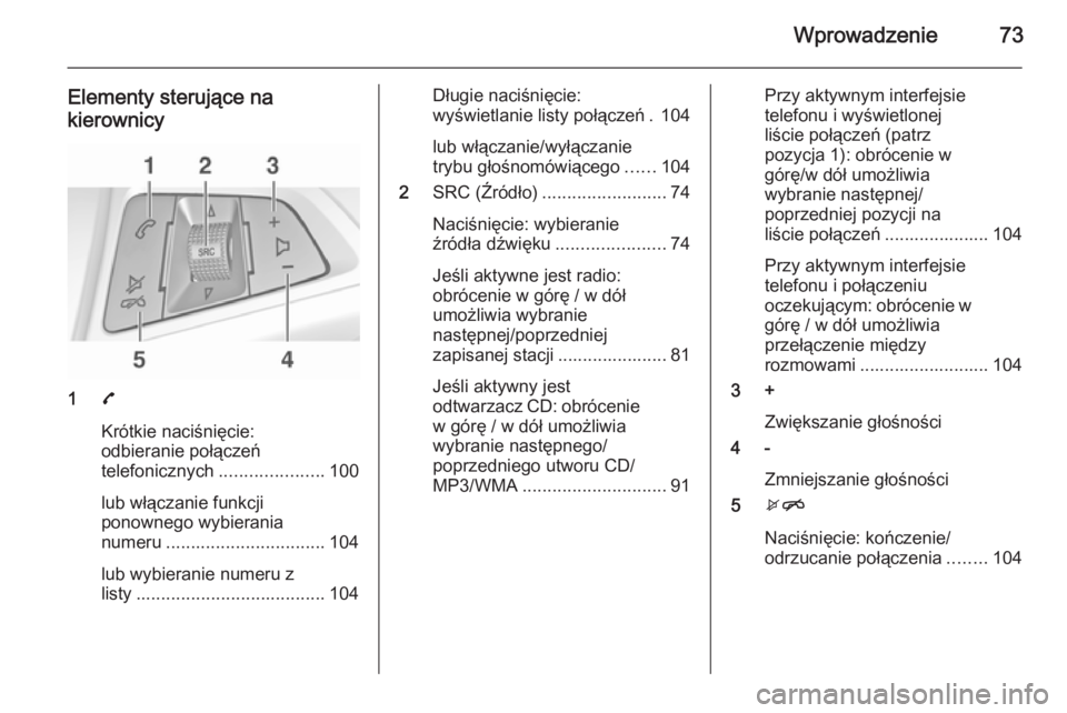 OPEL KARL 2016.5 Instrukcja obsługi systemu audio-nawigacyjnego (in Polish) Wprowadzenie73
Elementy sterujące nakierownicy
1 7
Krótkie naciśnięcie:
odbieranie połączeń
telefonicznych .....................100
lub włączanie funkcji
ponownego wybierania
numeru ......... OPEL KARL 2016.5 Instrukcja obsługi systemu audio-nawigacyjnego (in Polish) Wprowadzenie73
Elementy sterujące nakierownicy
1 7
Krótkie naciśnięcie:
odbieranie połączeń
telefonicznych .....................100
lub włączanie funkcji
ponownego wybierania
numeru .........