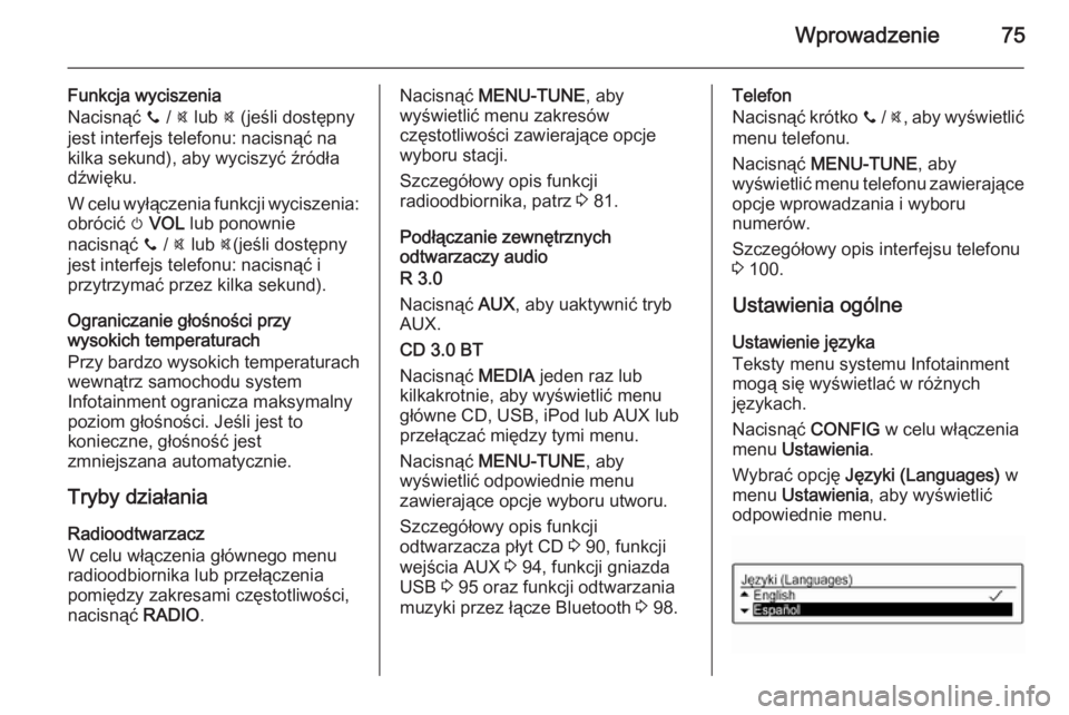 OPEL KARL 2016.5 Instrukcja obsługi systemu audio-nawigacyjnego (in Polish) Wprowadzenie75
Funkcja wyciszenia
Nacisnąć y / @ lub @ (jeśli dostępny
jest interfejs telefonu: nacisnąć na
kilka sekund), aby wyciszyć źródła
dźwięku.
W celu wyłączenia funkcji wycisz OPEL KARL 2016.5 Instrukcja obsługi systemu audio-nawigacyjnego (in Polish) Wprowadzenie75
Funkcja wyciszenia
Nacisnąć y / @ lub @ (jeśli dostępny
jest interfejs telefonu: nacisnąć na
kilka sekund), aby wyciszyć źródła
dźwięku.
W celu wyłączenia funkcji wycisz
