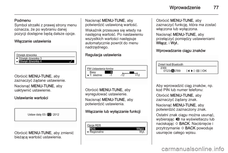 OPEL KARL 2016.5 Instrukcja obsługi systemu audio-nawigacyjnego (in Polish) Wprowadzenie77
Podmenu
Symbol strzałki z prawej strony menu
oznacza, że po wybraniu danej
pozycji dostępne będą dalsze opcje.
Włączanie ustawienia
Obrócić MENU-TUNE , aby
zaznaczyć żądane OPEL KARL 2016.5 Instrukcja obsługi systemu audio-nawigacyjnego (in Polish) Wprowadzenie77
Podmenu
Symbol strzałki z prawej strony menu
oznacza, że po wybraniu danej
pozycji dostępne będą dalsze opcje.
Włączanie ustawienia
Obrócić MENU-TUNE , aby
zaznaczyć żądane