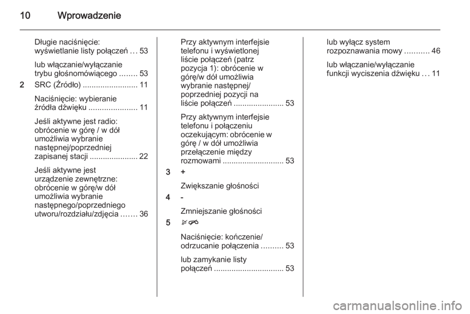 OPEL CORSA 2015  Instrukcja obsługi systemu audio-nawigacyjnego (in Polish) 10Wprowadzenie
Długie naciśnięcie:
wyświetlanie listy połączeń ...53
lub włączanie/wyłączanie
trybu głośnomówiącego ........53
2 SRC (Źródło) ......................... 11
Naciśnięc