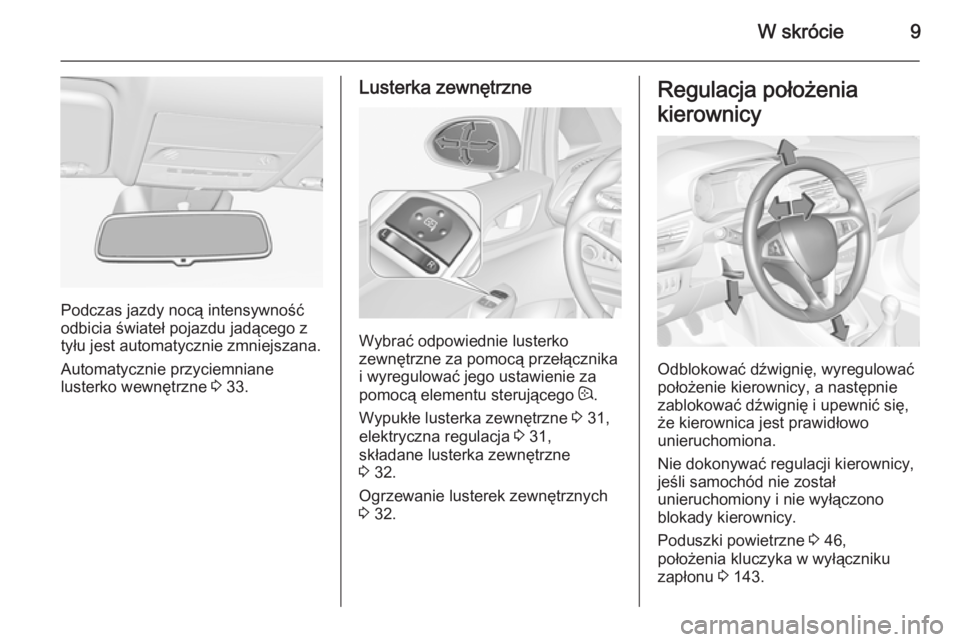 OPEL CORSA 2015.5 Instrukcja obsługi (in Polish) W skrócie9
Podczas jazdy nocą intensywność
odbicia świateł pojazdu jadącego z
tyłu jest automatycznie zmniejszana.
Automatycznie przyciemniane
lusterko wewnętrzne 3 33.
Lusterka zewnętrzne
OPEL CORSA 2015.5 Instrukcja obsługi (in Polish) W skrócie9
Podczas jazdy nocą intensywność
odbicia świateł pojazdu jadącego z
tyłu jest automatycznie zmniejszana.
Automatycznie przyciemniane
lusterko wewnętrzne 3 33.
Lusterka zewnętrzne