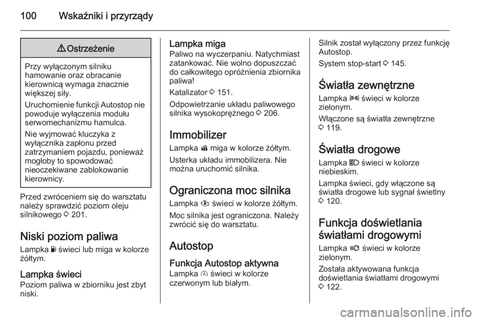 OPEL CORSA 2015.5  Instrukcja obsługi (in Polish) 100Wskaźniki i przyrządy9Ostrzeżenie
Przy wyłączonym silniku
hamowanie oraz obracanie
kierownicą wymaga znacznie
większej siły.
Uruchomienie funkcji Autostop nie
powoduje wyłączenia modułu
