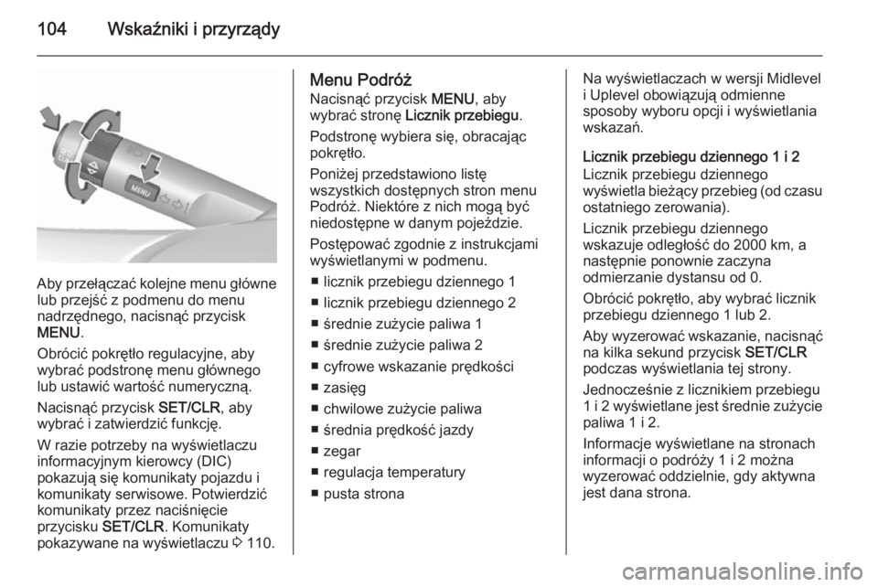 OPEL CORSA 2015.5 Instrukcja obsługi (in Polish) 104Wskaźniki i przyrządy
Aby przełączać kolejne menu głównelub przejść z podmenu do menu
nadrzędnego, nacisnąć przycisk
MENU .
Obrócić pokrętło regulacyjne, aby
wybrać podstronę menu OPEL CORSA 2015.5 Instrukcja obsługi (in Polish) 104Wskaźniki i przyrządy
Aby przełączać kolejne menu głównelub przejść z podmenu do menu
nadrzędnego, nacisnąć przycisk
MENU .
Obrócić pokrętło regulacyjne, aby
wybrać podstronę menu