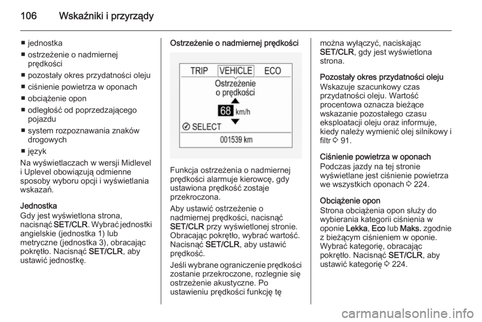 OPEL CORSA 2015.5  Instrukcja obsługi (in Polish) 106Wskaźniki i przyrządy
■ jednostka
■ ostrzeżenie o nadmiernej prędkości
■ pozostały okres przydatności oleju
■ ciśnienie powietrza w oponach
■ obciążenie opon
■ odległość od