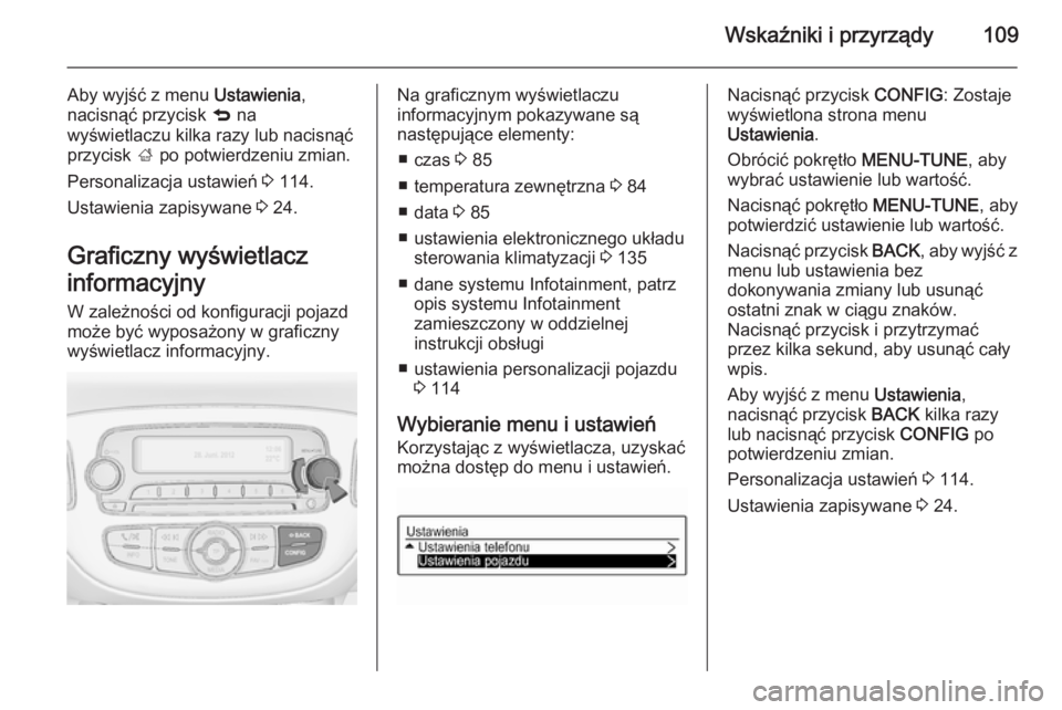 OPEL CORSA 2015.5  Instrukcja obsługi (in Polish) Wskaźniki i przyrządy109
Aby wyjść z menu Ustawienia,
nacisnąć przycisk  q na
wyświetlaczu kilka razy lub nacisnąć przycisk  ; po potwierdzeniu zmian.
Personalizacja ustawień  3 114.
Ustawie