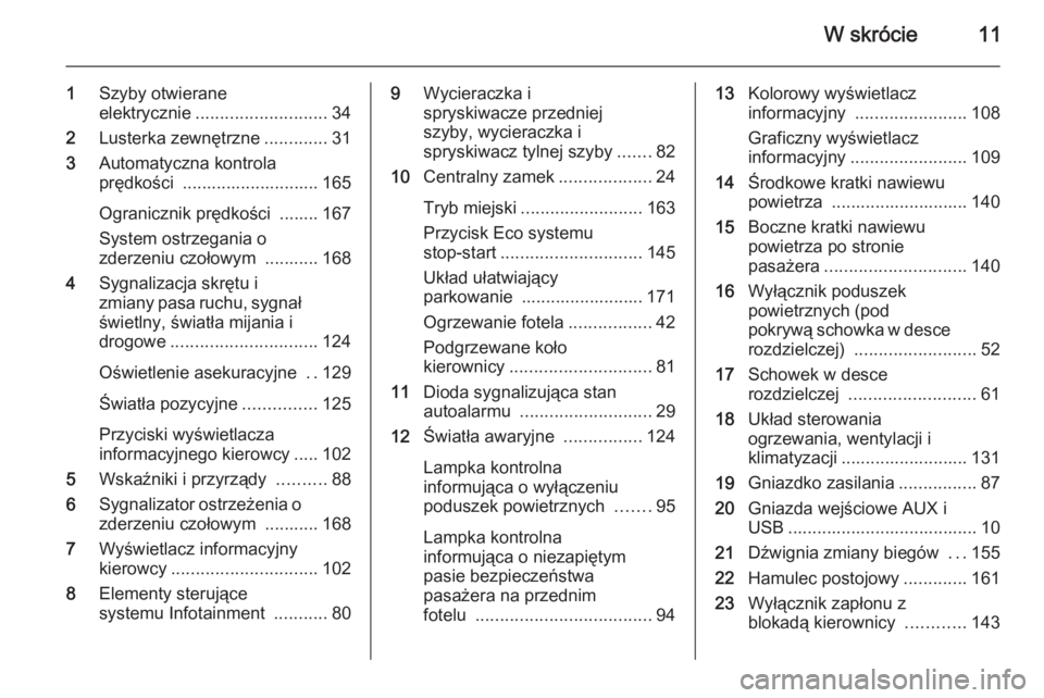 OPEL CORSA 2015.5  Instrukcja obsługi (in Polish) W skrócie11
1Szyby otwierane
elektrycznie ........................... 34
2 Lusterka zewnętrzne .............31
3 Automatyczna kontrola
prędkości  ............................ 165
Ogranicznik pręd