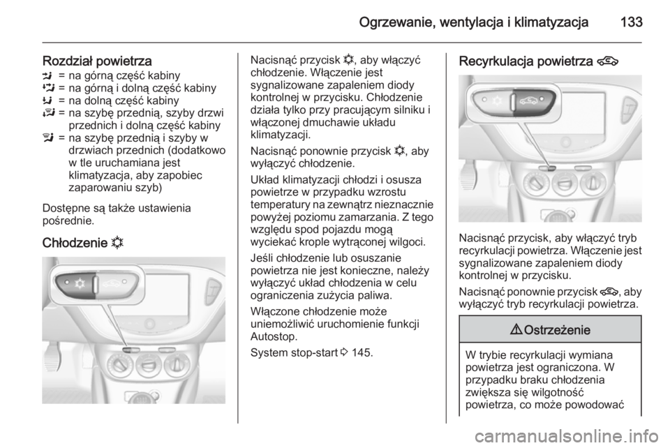 OPEL CORSA 2015.5 Instrukcja obsługi (in Polish) Ogrzewanie, wentylacja i klimatyzacja133
Rozdział powietrzaM=na górną część kabinyL=na górną i dolną część kabinyK=na dolną część kabinyJ=na szybę przednią, szyby drzwi
przednich i d OPEL CORSA 2015.5 Instrukcja obsługi (in Polish) Ogrzewanie, wentylacja i klimatyzacja133
Rozdział powietrzaM=na górną część kabinyL=na górną i dolną część kabinyK=na dolną część kabinyJ=na szybę przednią, szyby drzwi
przednich i d