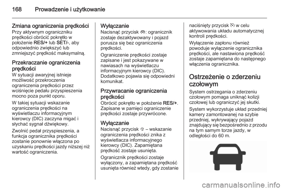 OPEL CORSA 2015.5 Instrukcja obsługi (in Polish) 168Prowadzenie i użytkowanie
Zmiana ograniczenia prędkości
Przy aktywnym ograniczniku
prędkości obrócić pokrętło w
położenie RES/+ lub SET/- , aby
odpowiednio zwiększyć lub
zmniejszyć p OPEL CORSA 2015.5 Instrukcja obsługi (in Polish) 168Prowadzenie i użytkowanie
Zmiana ograniczenia prędkości
Przy aktywnym ograniczniku
prędkości obrócić pokrętło w
położenie RES/+ lub SET/- , aby
odpowiednio zwiększyć lub
zmniejszyć p