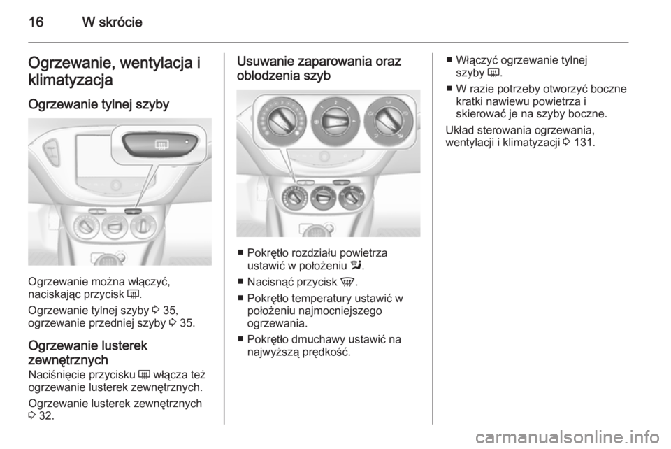 OPEL CORSA 2015.5  Instrukcja obsługi (in Polish) 16W skrócieOgrzewanie, wentylacja i
klimatyzacja
Ogrzewanie tylnej szyby
Ogrzewanie można włączyć,
naciskając przycisk  Ü.
Ogrzewanie tylnej szyby  3 35,
ogrzewanie przedniej szyby  3 35.
Ogrze