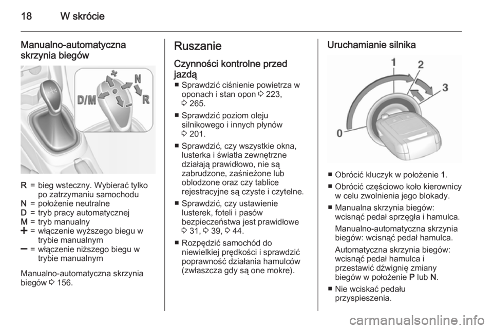 OPEL CORSA 2015.5  Instrukcja obsługi (in Polish) 18W skrócie
Manualno-automatyczna
skrzynia biegówR=bieg wsteczny. Wybierać tylko
po zatrzymaniu samochoduN=położenie neutralneD=tryb pracy automatycznejM=tryb manualny<=włączenie wyższego bieg
