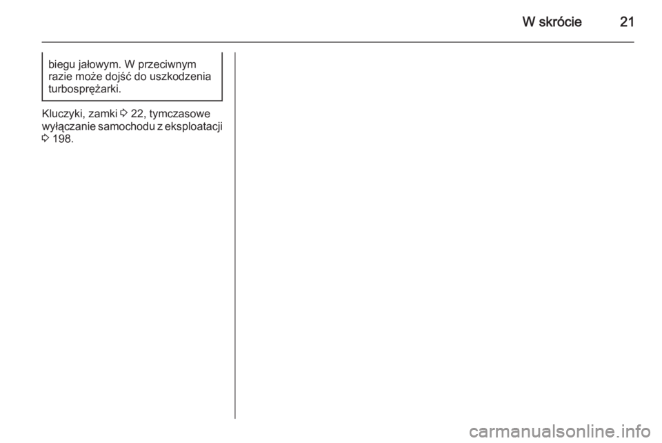 OPEL CORSA 2015.5  Instrukcja obsługi (in Polish) W skrócie21biegu jałowym. W przeciwnym
razie może dojść do uszkodzenia
turbosprężarki.
Kluczyki, zamki  3 22, tymczasowe
wyłączanie samochodu z eksploatacji 3  198. 