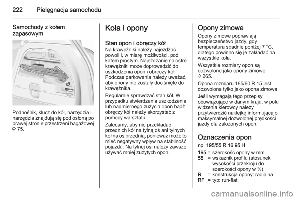 OPEL CORSA 2015.5  Instrukcja obsługi (in Polish) 222Pielęgnacja samochodu
Samochody z kołem
zapasowym
Podnośnik, klucz do kół, narzędzia i
narzędzia znajdują się pod osłoną po
prawej stronie przestrzeni bagażowej 3  75.
Koła i opony
Sta