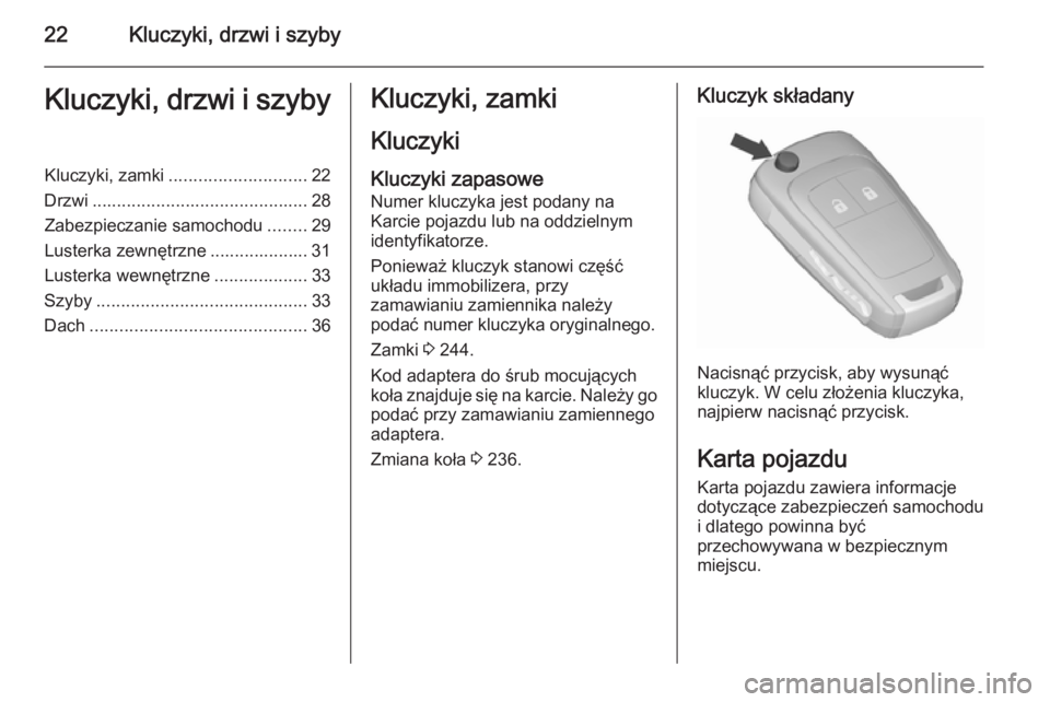 OPEL CORSA 2015.5  Instrukcja obsługi (in Polish) 22Kluczyki, drzwi i szybyKluczyki, drzwi i szybyKluczyki, zamki............................ 22
Drzwi ............................................ 28
Zabezpieczanie samochodu ........29
Lusterka zewnę