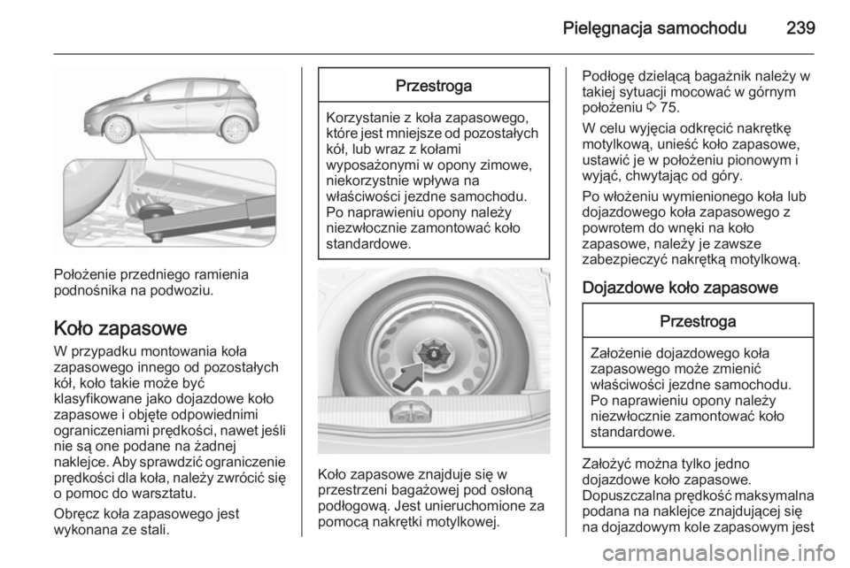 OPEL CORSA 2015.5 Instrukcja obsługi (in Polish) Pielęgnacja samochodu239
Położenie przedniego ramienia
podnośnika na podwoziu.
Koło zapasowe
W przypadku montowania koła
zapasowego innego od pozostałych
kół, koło takie może być
klasyfiko OPEL CORSA 2015.5 Instrukcja obsługi (in Polish) Pielęgnacja samochodu239
Położenie przedniego ramienia
podnośnika na podwoziu.
Koło zapasowe
W przypadku montowania koła
zapasowego innego od pozostałych
kół, koło takie może być
klasyfiko