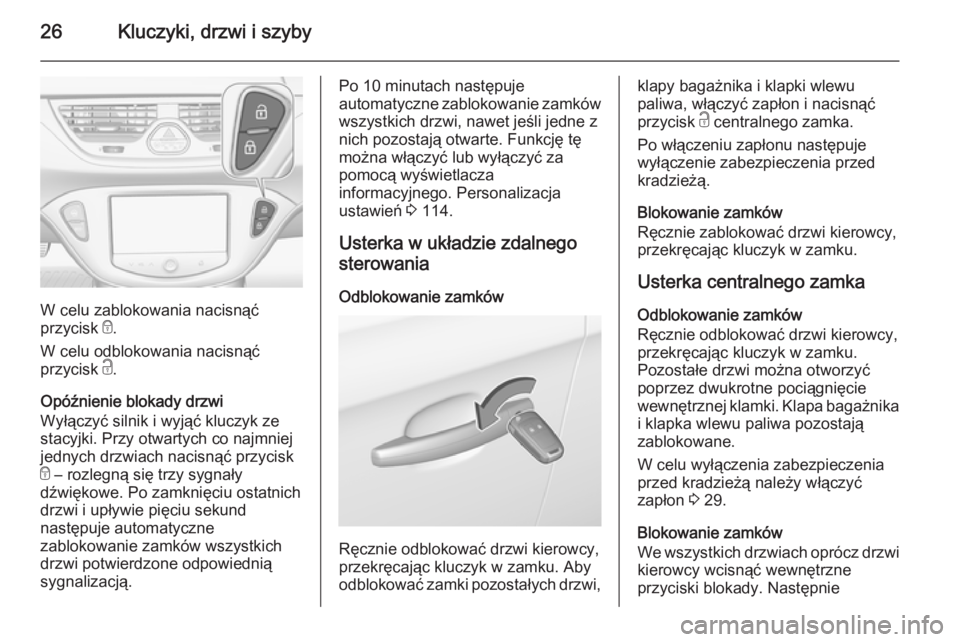 OPEL CORSA 2015.5  Instrukcja obsługi (in Polish) 26Kluczyki, drzwi i szyby
W celu zablokowania nacisnąć
przycisk  e.
W celu odblokowania nacisnąć
przycisk  c.
Opóźnienie blokady drzwi
Wyłączyć silnik i wyjąć kluczyk ze
stacyjki. Przy otwa